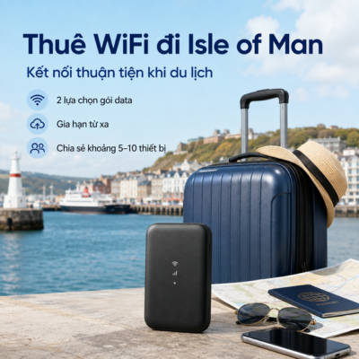 Cho Thuê Cục Phát Wifi Đi Isle of Man Trọn Gói Không Giới Hạn Data 2025